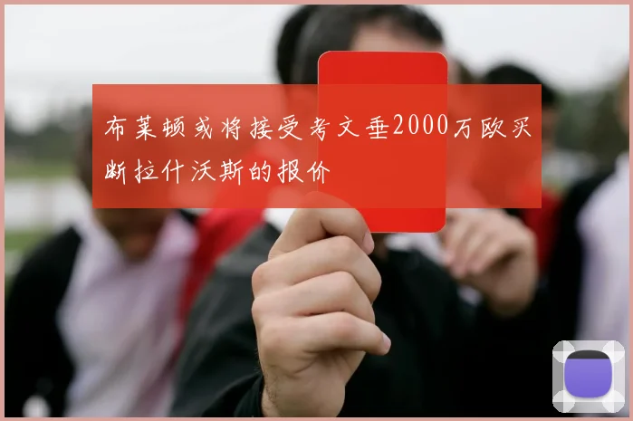 布莱顿或将接受考文垂2000万欧买断拉什沃斯的报价