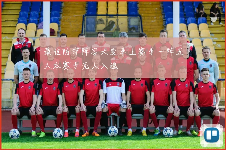 最佳防守阵容大变革上赛季一阵五人本赛季无人入选